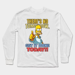 There is no tomorrow. Get it done today! Long Sleeve T-Shirt